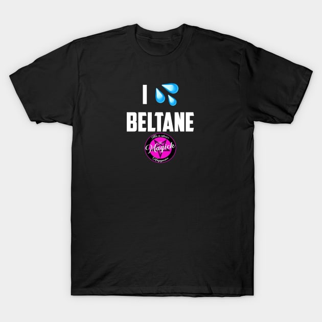 I (Wet Myself for) Beltane T-Shirt by MagickHappens